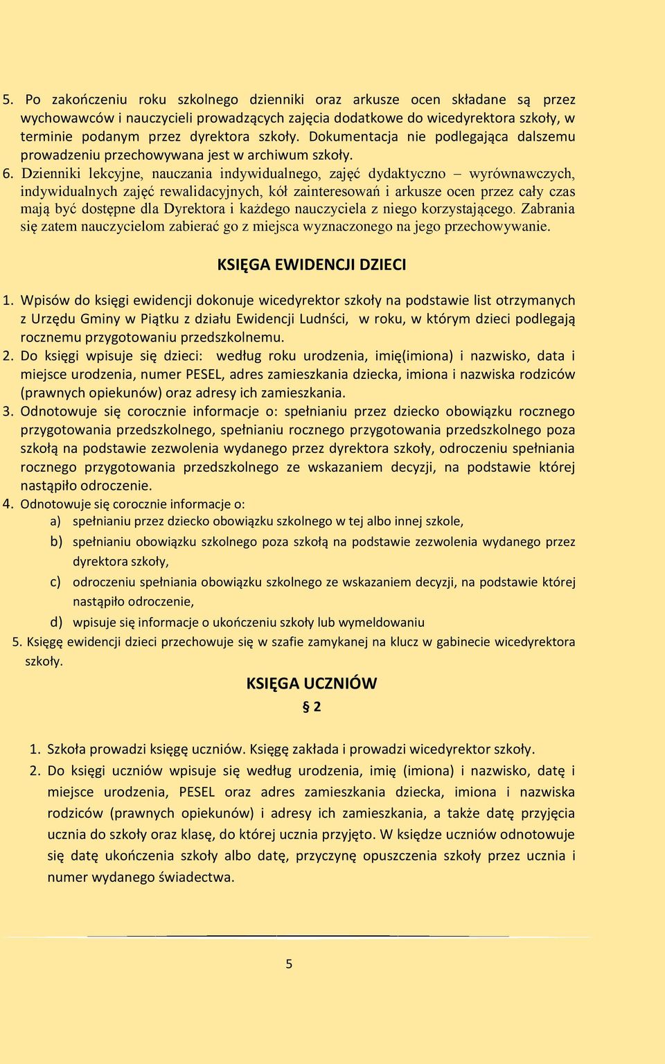 Dzienniki lekcyjne, nauczania indywidualnego, zajęć dydaktyczno wyrównawczych, indywidualnych zajęć rewalidacyjnych, kół zainteresowań i arkusze ocen przez cały czas mają być dostępne dla Dyrektora i