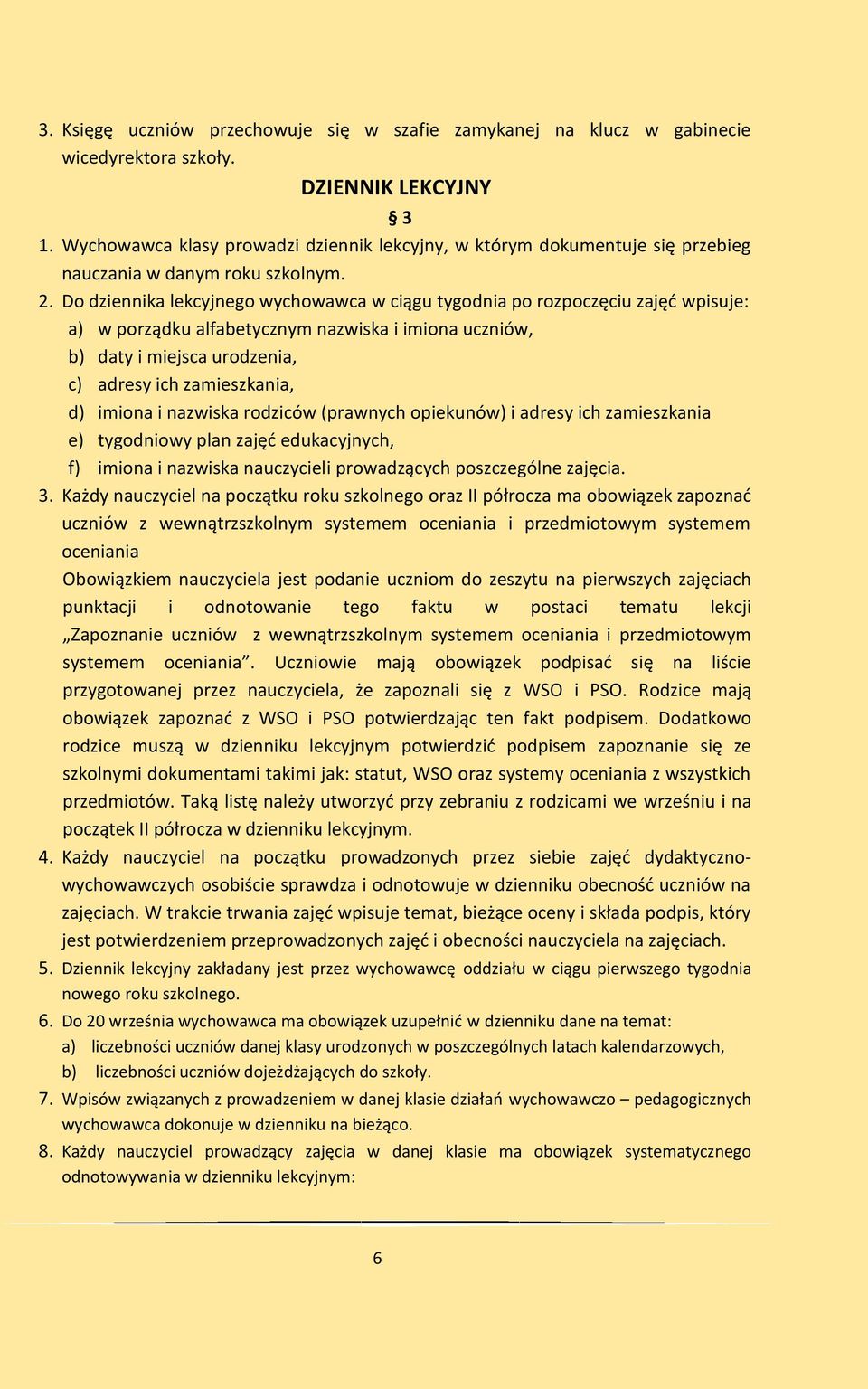 Do dziennika lekcyjnego wychowawca w ciągu tygodnia po rozpoczęciu zajęć wpisuje: a) w porządku alfabetycznym nazwiska i imiona uczniów, b) daty i miejsca urodzenia, c) adresy ich zamieszkania, d)