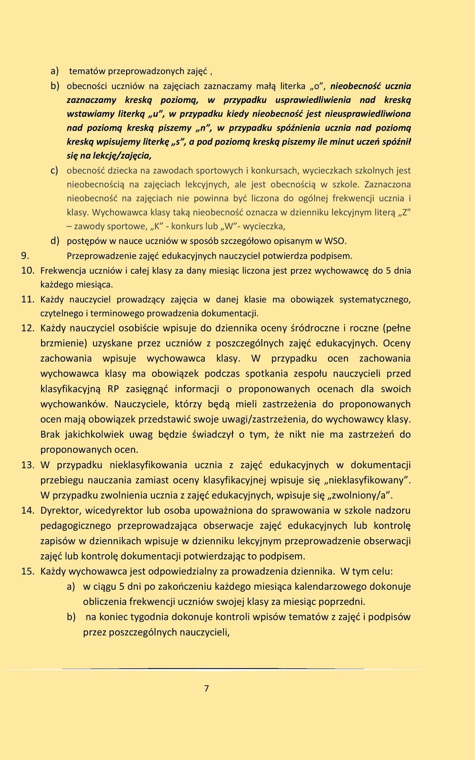 minut uczeń spóźnił się na lekcję/zajęcia, c) obecność dziecka na zawodach sportowych i konkursach, wycieczkach szkolnych jest nieobecnością na zajęciach lekcyjnych, ale jest obecnością w szkole.