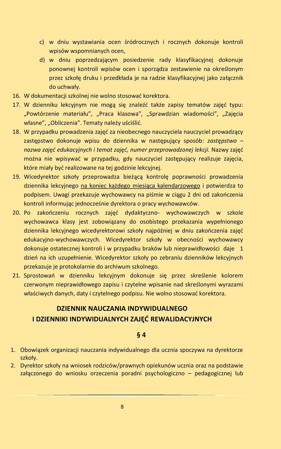 W dzienniku lekcyjnym nie mogą się znaleźć także zapisy tematów zajęć typu: Powtórzenie materiału, Praca klasowa, Sprawdzian wiadomości, Zajęcia własne, Obliczenia. Tematy należy uściślić. 18.