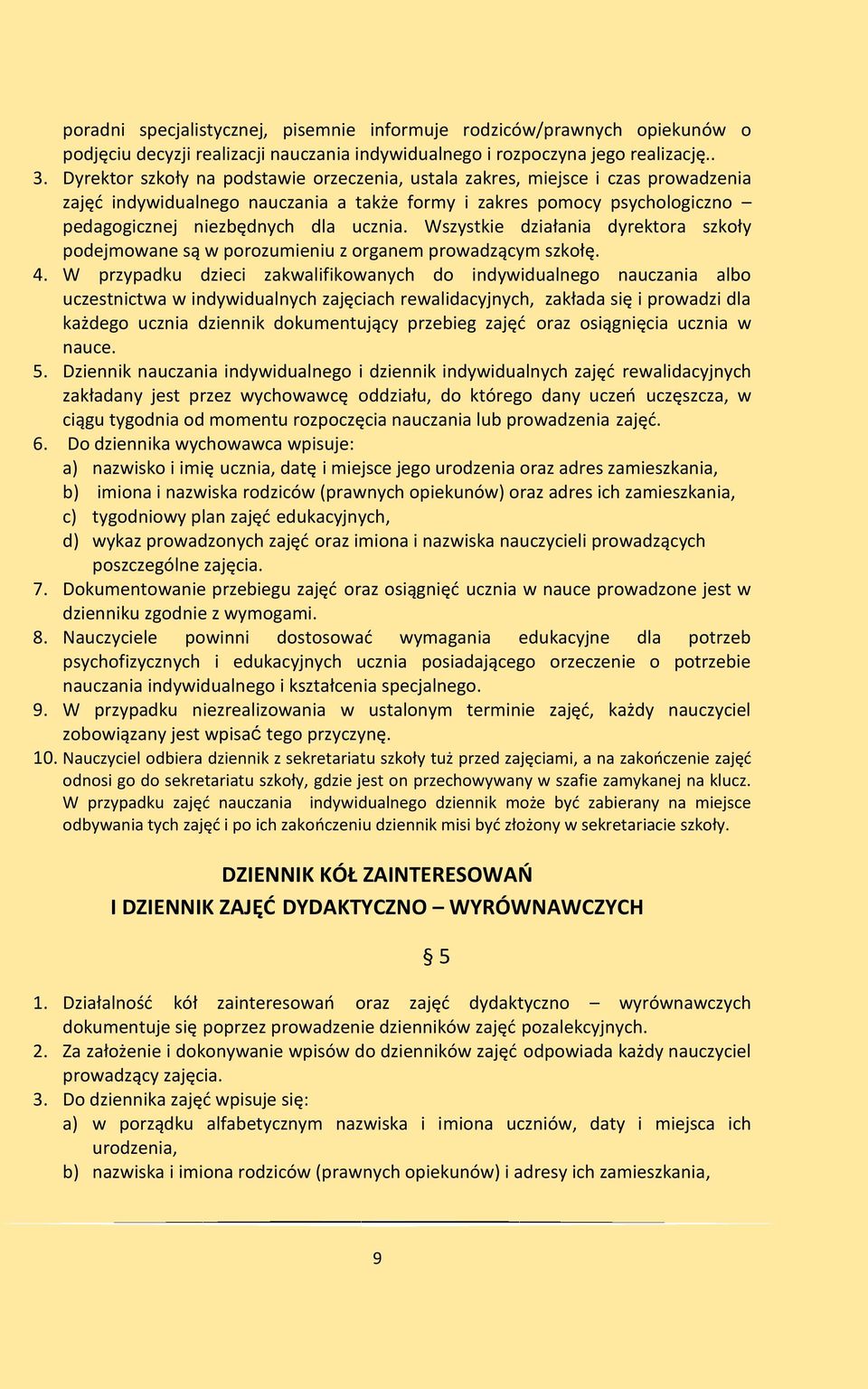 Wszystkie działania dyrektora szkoły podejmowane są w porozumieniu z organem prowadzącym szkołę. 4.