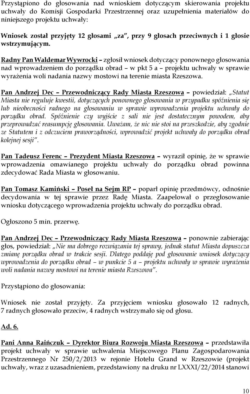 Radny Pan Waldemar Wywrocki zgłosił wniosek dotyczący ponownego głosowania nad wprowadzeniem do porządku obrad w pkt 5 a projektu uchwały w sprawie wyrażenia woli nadania nazwy mostowi na terenie