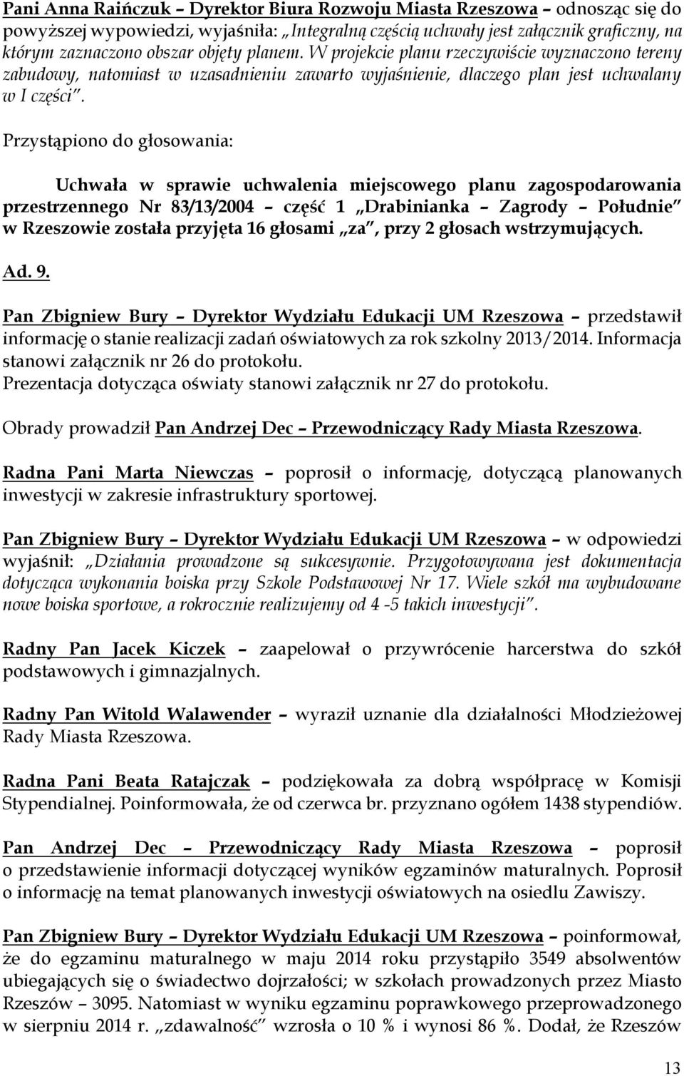 Przystąpiono do głosowania: Uchwała w sprawie uchwalenia miejscowego planu zagospodarowania przestrzennego Nr 83/13/2004 część 1 Drabinianka Zagrody Południe w Rzeszowie została przyjęta 16 głosami
