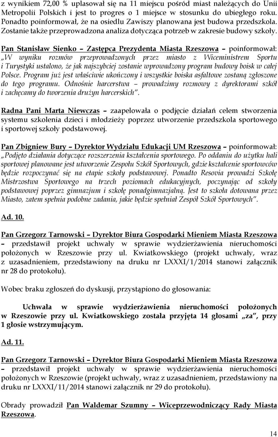 Pan Stanisław Sienko Zastępca Prezydenta Miasta Rzeszowa poinformował: W wyniku rozmów przeprowadzonych przez miasto z Wiceministrem Sportu i Turystyki ustalono, że jak najszybciej zostanie