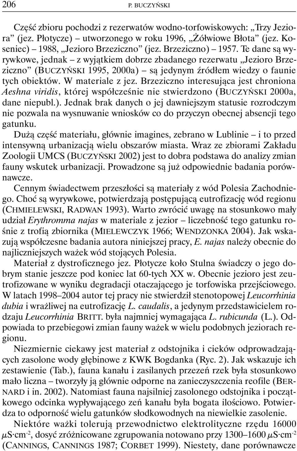 Brzeziczno interesująca jest chroniona Aeshna viridis, której współcześnie nie stwierdzono (BUCZYŃSKI 2000a, dane niepubl.).
