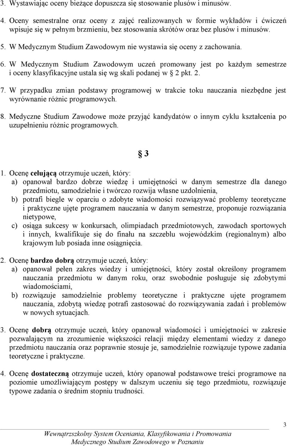 W Medycznym Studium Zawodowym nie wystawia się oceny z zachowania. 6. W Medycznym Studium Zawodowym uczeń promowany jest po każdym semestrze i oceny klasyfikacyjne ustala się wg skali podanej w 2 pkt.