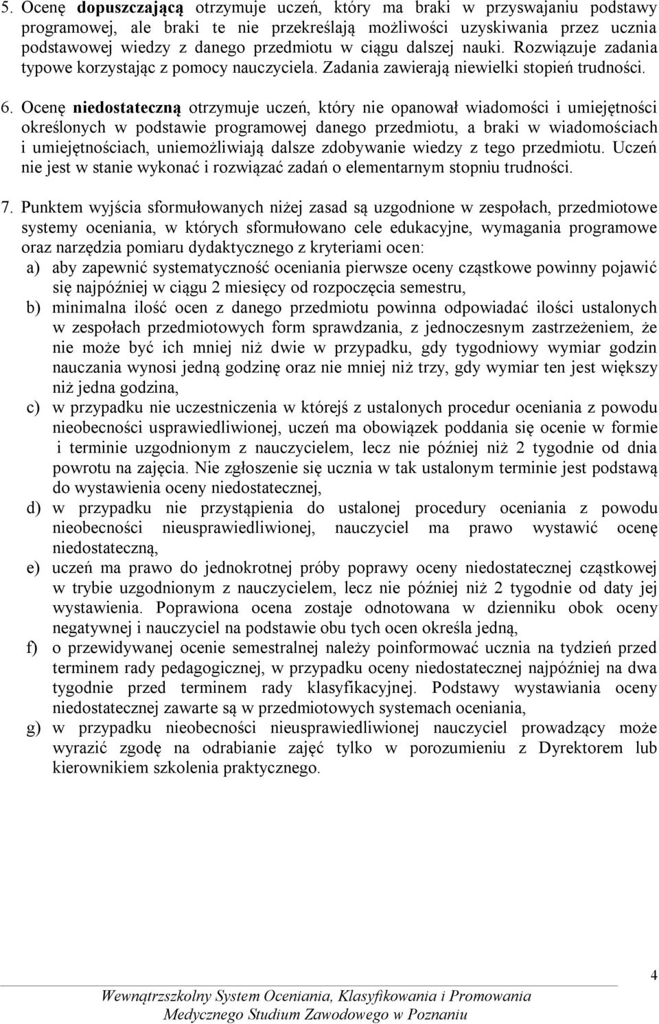 Ocenę niedostateczną otrzymuje uczeń, który nie opanował wiadomości i umiejętności określonych w podstawie programowej danego przedmiotu, a braki w wiadomościach i umiejętnościach, uniemożliwiają