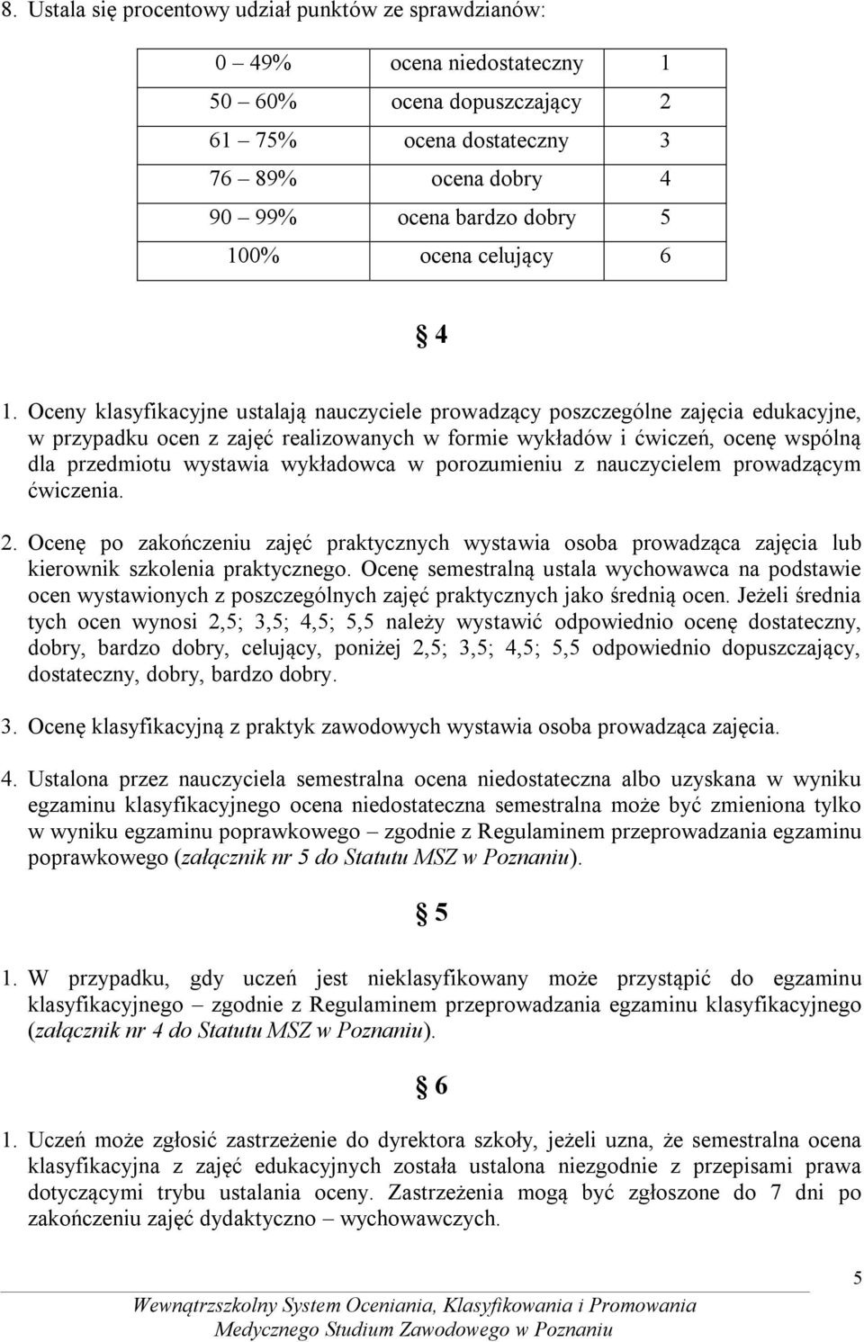 Oceny klasyfikacyjne ustalają nauczyciele prowadzący poszczególne zajęcia edukacyjne, w przypadku ocen z zajęć realizowanych w formie wykładów i ćwiczeń, ocenę wspólną dla przedmiotu wystawia