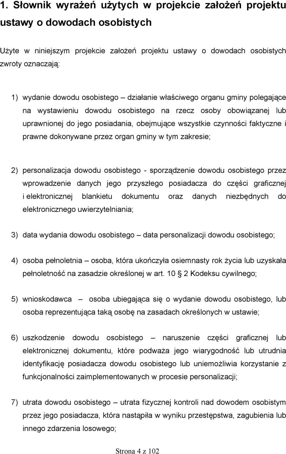 prawne dokonywane przez organ gminy w tym zakresie; 2) personalizacja dowodu osobistego - sporządzenie dowodu osobistego przez wprowadzenie danych jego przyszłego posiadacza do części graficznej i