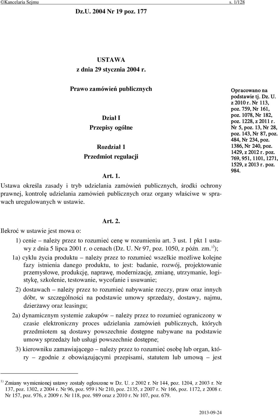 poz. 177 USTAWA z dnia 29 stycznia 2004 r. Prawo zamówień publicznych Dział I Przepisy ogólne Rozdział 1 Przedmiot regulacji Art. 1. Ustawa określa zasady i tryb udzielania zamówień publicznych, środki ochrony prawnej, kontrolę udzielania zamówień publicznych oraz organy właściwe w sprawach uregulowanych w ustawie.