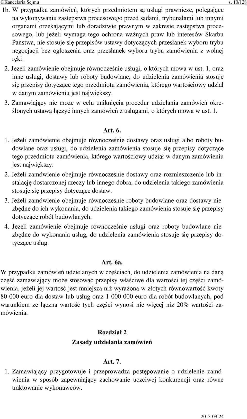 zakresie zastępstwa procesowego, lub jeżeli wymaga tego ochrona ważnych praw lub interesów Skarbu Państwa, nie stosuje się przepisów ustawy dotyczących przesłanek wyboru trybu negocjacji bez