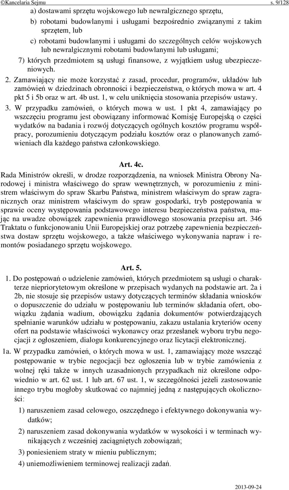 celów wojskowych lub newralgicznymi robotami budowlanymi lub usługami; 7) których przedmiotem są usługi finansowe, z wyjątkiem usług ubezpieczeniowych. 2.