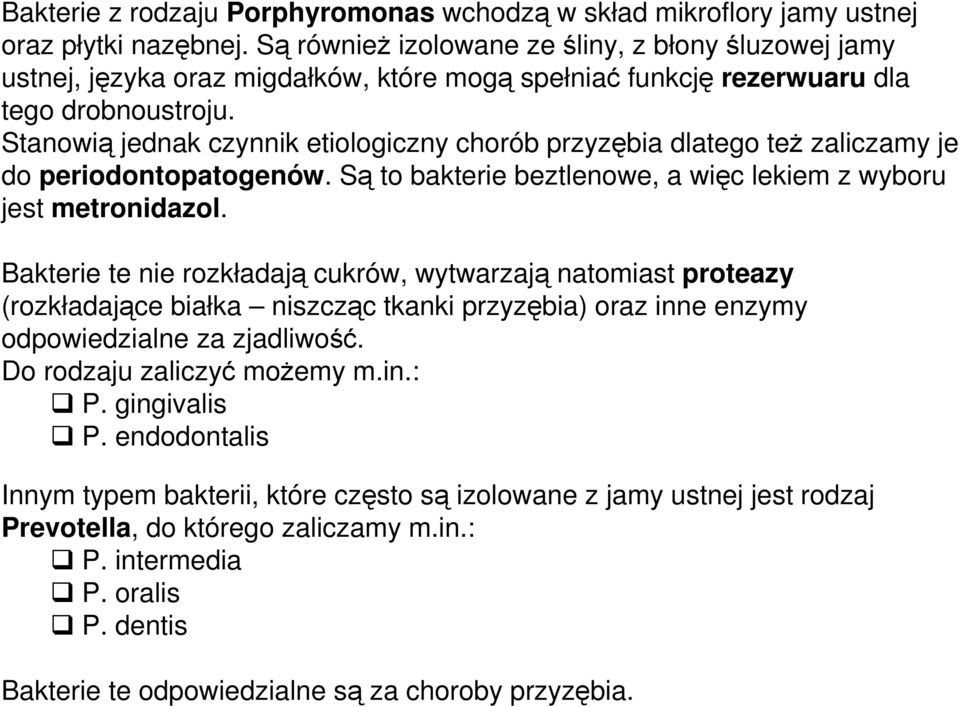 Stanowią jednak czynnik etiologiczny chorób przyzębia dlatego teŝ zaliczamy je do periodontopatogenów. Są to bakterie beztlenowe, a więc lekiem z wyboru jest metronidazol.