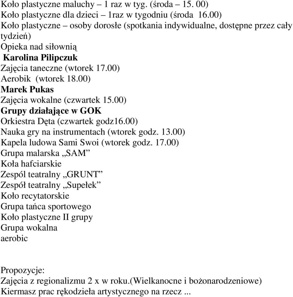 00) Marek Pukas Zajęcia wokalne (czwartek 15.00) Grupy działające w GOK Orkiestra Dęta (czwartek godz16.00) Nauka gry na instrumentach (wtorek godz. 13.00) Kapela ludowa Sami Swoi (wtorek godz. 17.