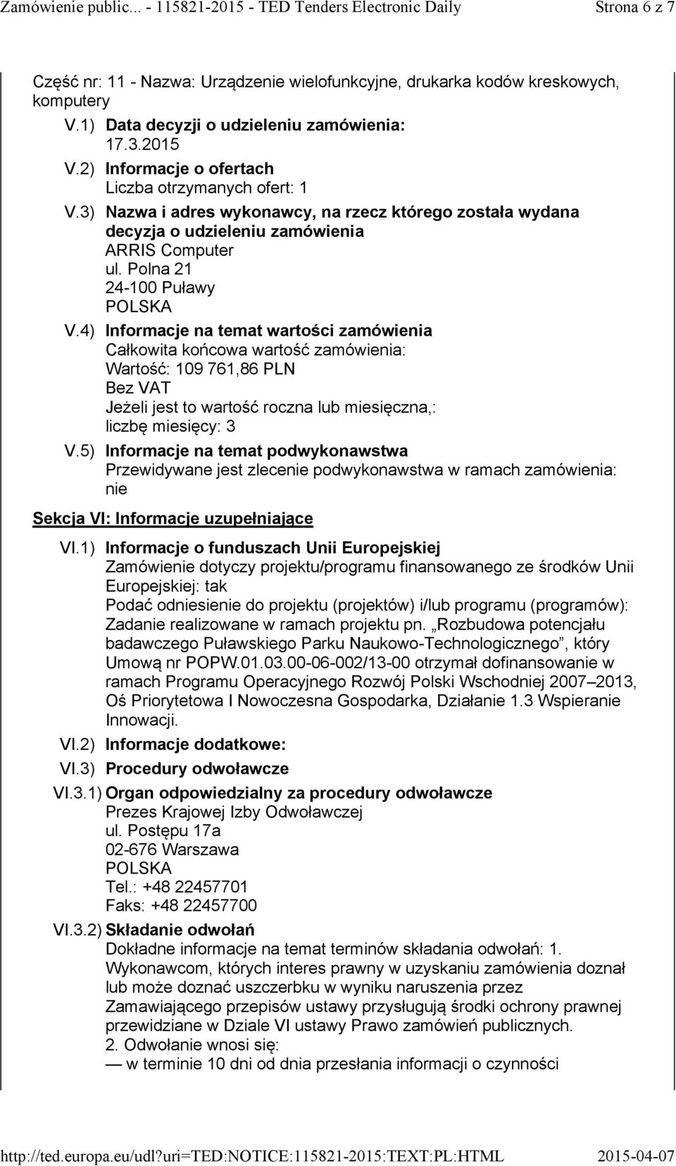 1) Informacje o funduszach Unii Europejskiej Zamówie dotyczy projektu/programu finansowanego ze środków Unii Europejskiej: tak Podać odsie do projektu (projektów) i/lub programu (programów): Zada