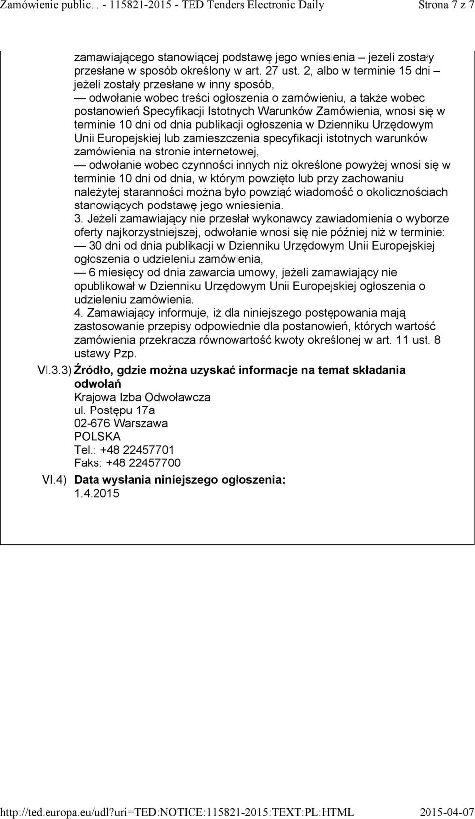 dni od dnia publikacji ogłoszenia w Dzienniku Urzędowym Unii Europejskiej lub zamieszczenia specyfikacji istotnych warunków zamówienia na stro internetowej, odwoła wobec czynności innych niż