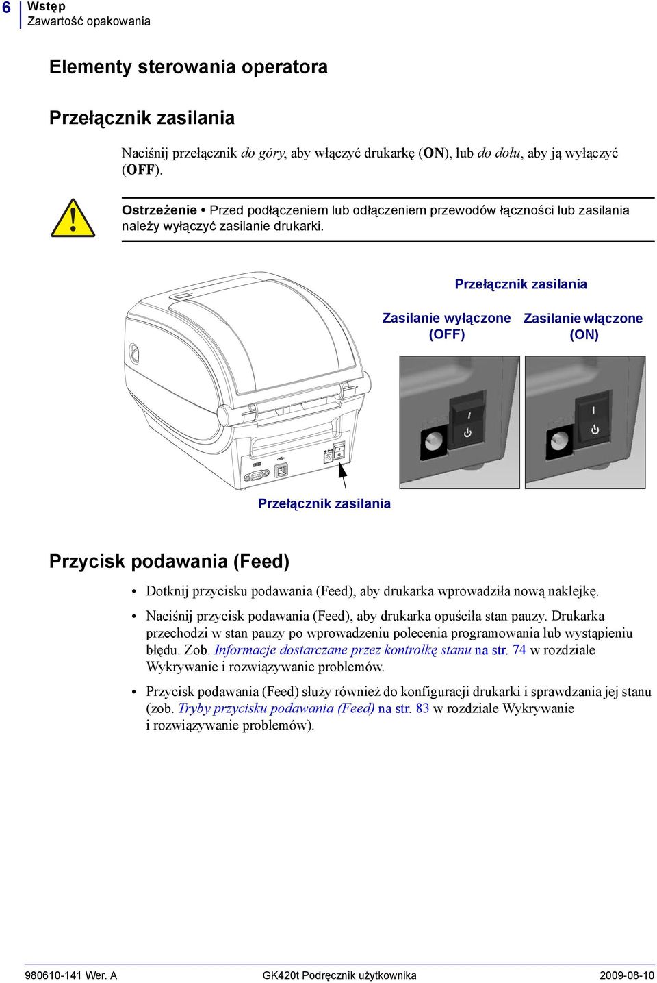Przełącznik zasilania Zasilanie wyłączone (OFF) Zasilanie włączone (ON) Przełącznik zasilania Przycisk podawania (Feed) Dotknij przycisku podawania (Feed), aby drukarka wprowadziła nową naklejkę.