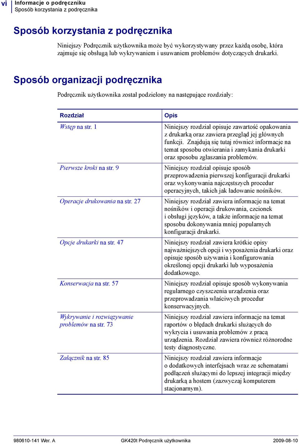 1 Pierwsze kroki na str. 9 Operacje drukowania na str. 27 Opcje drukarki na str. 47 Konserwacja na str. 57 Wykrywanie i rozwiązywanie problemów na str. 73 Załącznik na str.
