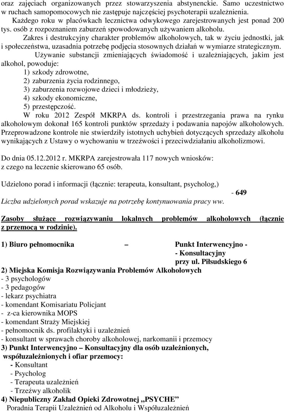 Zakres i destrukcyjny charakter problemów alkoholowych, tak w życiu jednostki, jak i społeczeństwa, uzasadnia potrzebę podjęcia stosownych działań w wymiarze strategicznym.