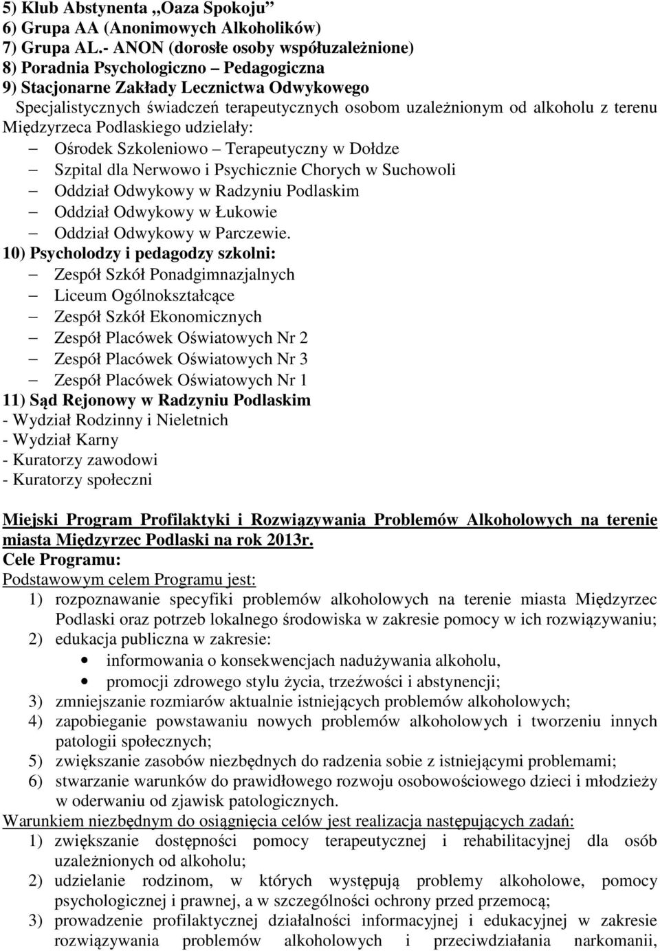 alkoholu z terenu Międzyrzeca Podlaskiego udzielały: Ośrodek Szkoleniowo Terapeutyczny w Dołdze Szpital dla Nerwowo i Psychicznie Chorych w Suchowoli Oddział Odwykowy w Radzyniu Podlaskim Oddział