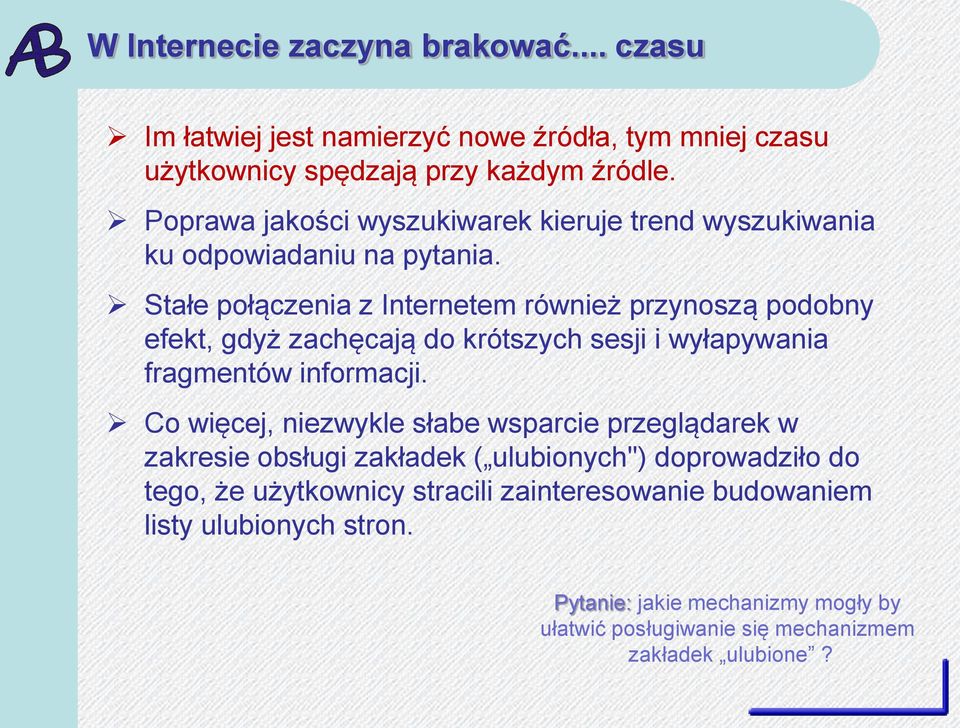 Stałe połączenia z Internetem również przynoszą podobny efekt, gdyż zachęcają do krótszych sesji i wyłapywania fragmentów informacji.