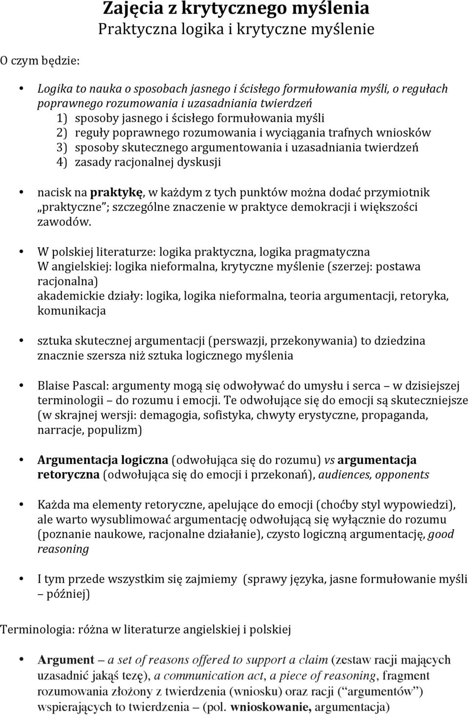 4) zasady racjonalnej dyskusji nacisk na praktykę, w każdym z tych punktów można dodać przymiotnik praktyczne ; szczególne znaczenie w praktyce demokracji i większości zawodów.