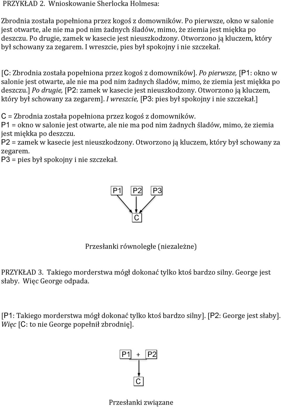 Otworzono ją kluczem, który był schowany za zegarem. I wreszcie, pies był spokojny i nie szczekał. [C: Zbrodnia została popełniona przez kogoś z domowników].