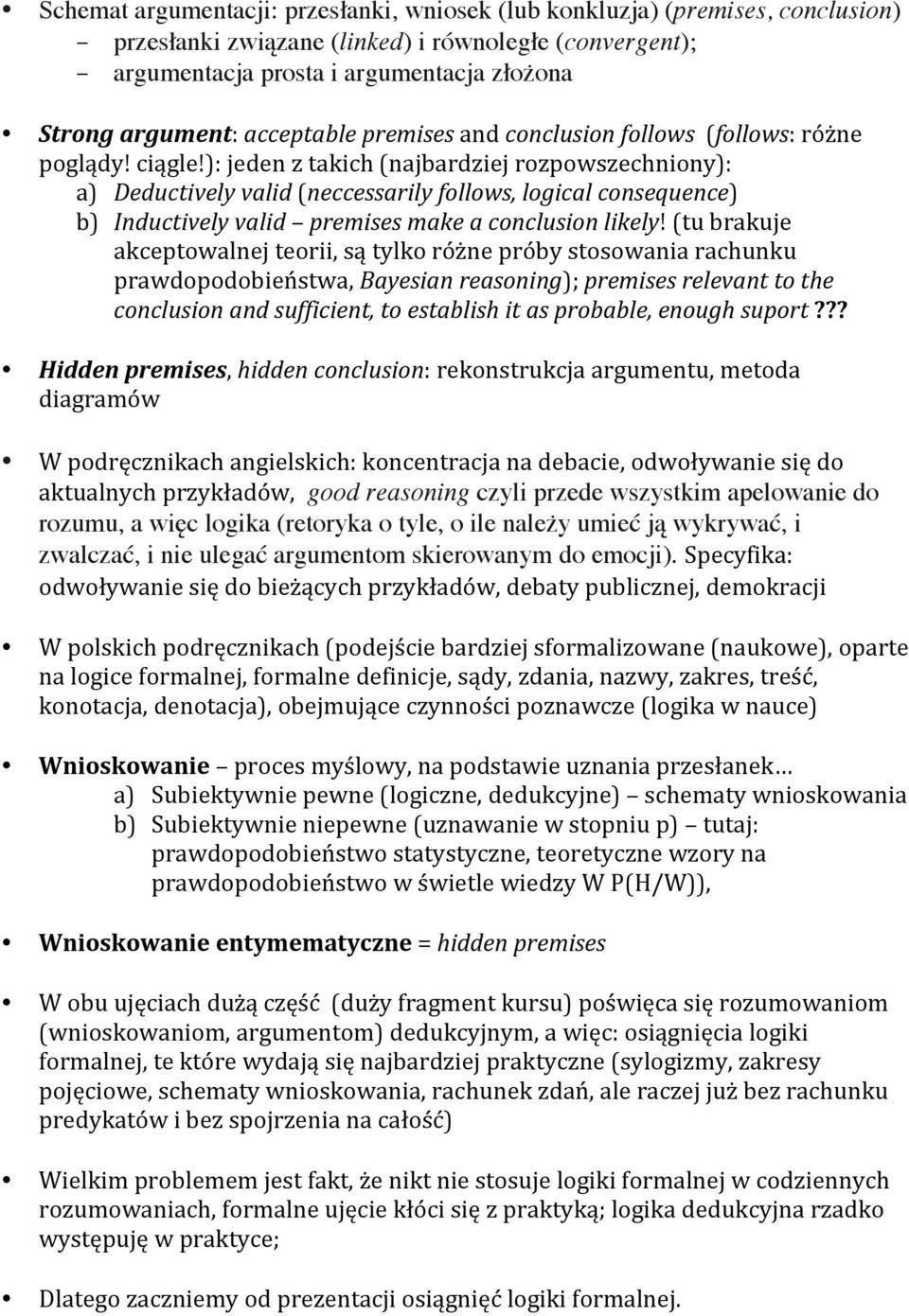 ): jeden z takich (najbardziej rozpowszechniony): a) Deductively valid (neccessarily follows, logical consequence) b) Inductively valid premises make a conclusion likely!