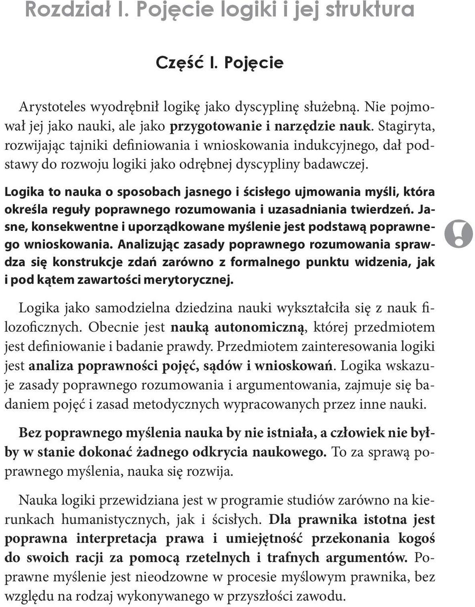 Logika to nauka o sposobach jasnego i ścisłego ujmowania myśli, która określa reguły poprawnego rozumowania i uzasadniania twierdzeń.