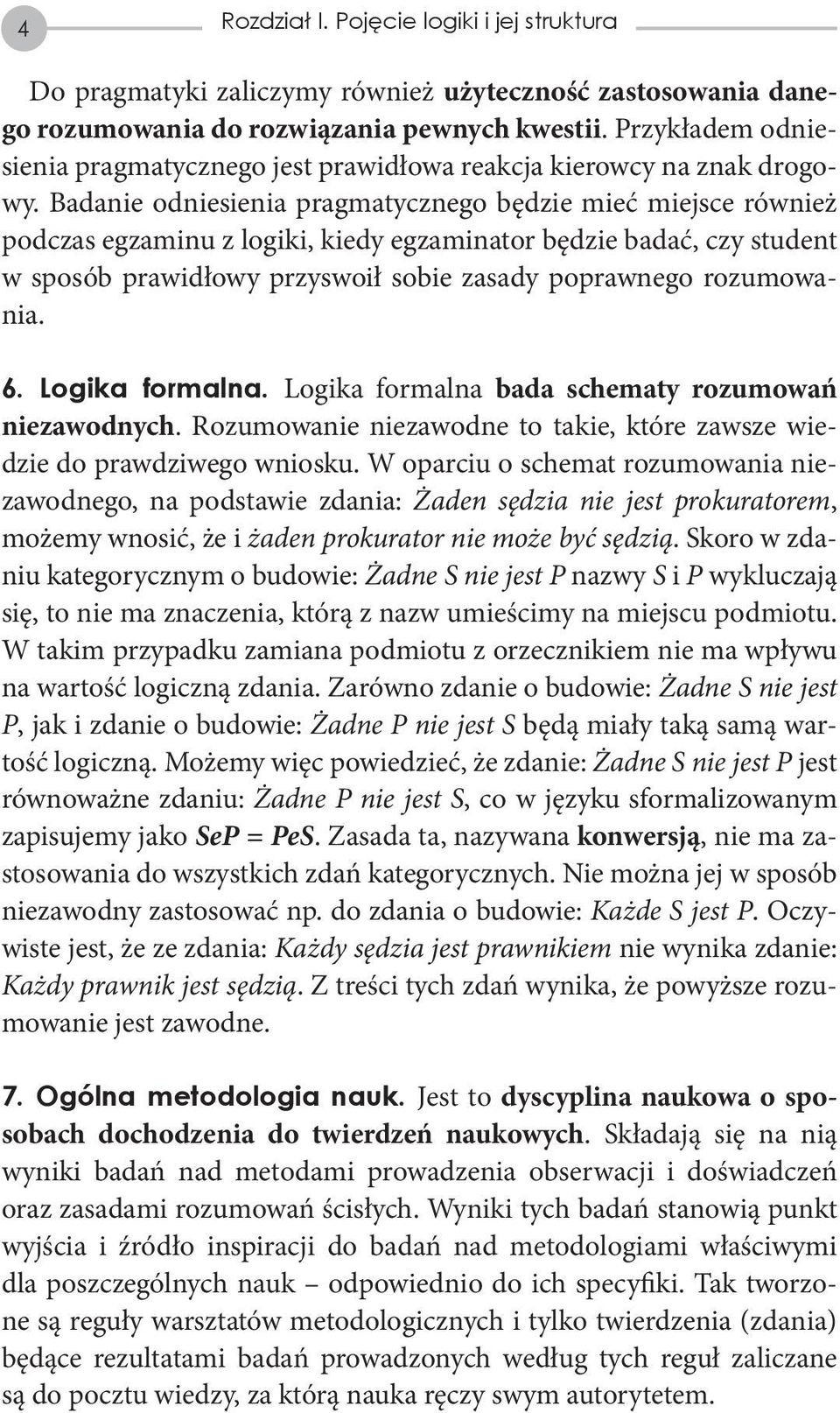 Badanie odniesienia pragmatycznego będzie mieć miejsce również podczas egzaminu z logiki, kiedy egzaminator będzie badać, czy student w sposób prawidłowy przyswoił sobie zasady poprawnego rozumowania.