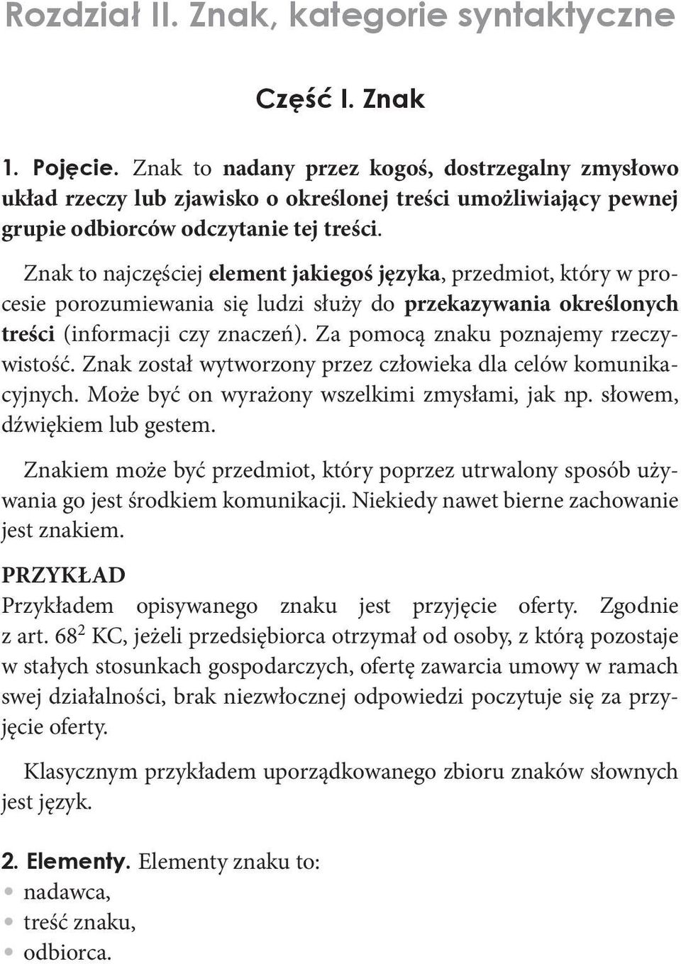 Znak to najczęściej element jakiegoś języka, przedmiot, który w procesie porozumiewania się ludzi służy do przekazywania określonych treści (informacji czy znaczeń).