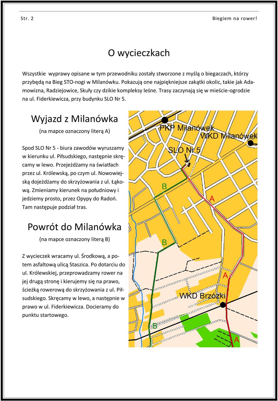 Wyjazd z Milanówka (na mapce oznaczony literą A) Spod SLO Nr 5 - biura zawodów wyruszamy w kierunku ul. Piłsudskiego, następnie skręcamy w lewo. Przejeżdżamy na światłach przez ul.