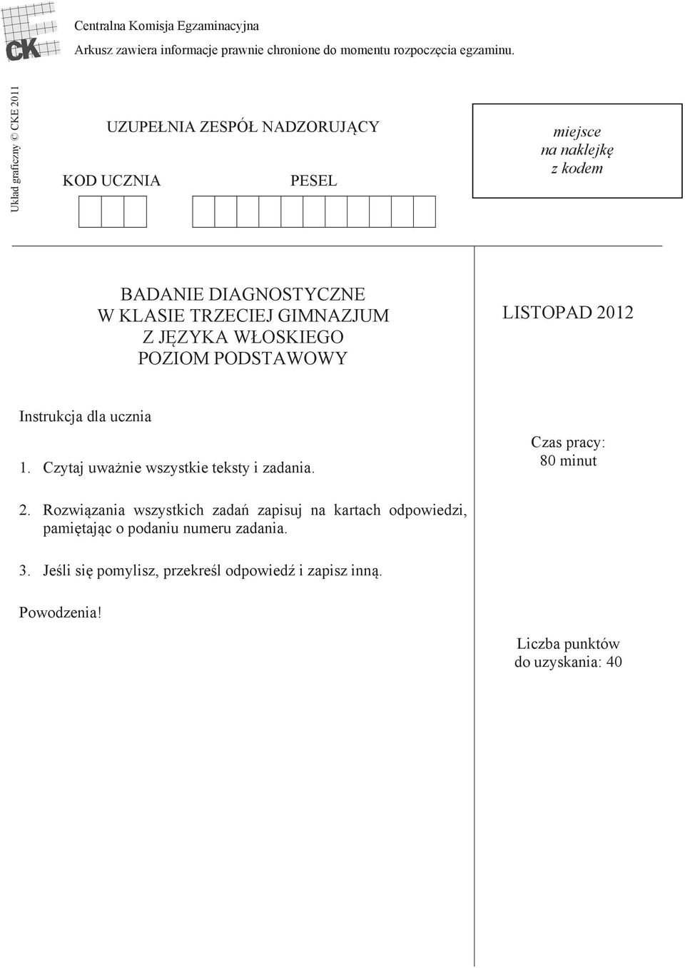 J ZYKA W OSKIEGO POZIOM PODSTAWOWY LISTOPAD 2012 Instrukcja dla ucznia 1. Czytaj uwa nie wszystkie teksty i zadania. Czas pracy: 80 minut 2.