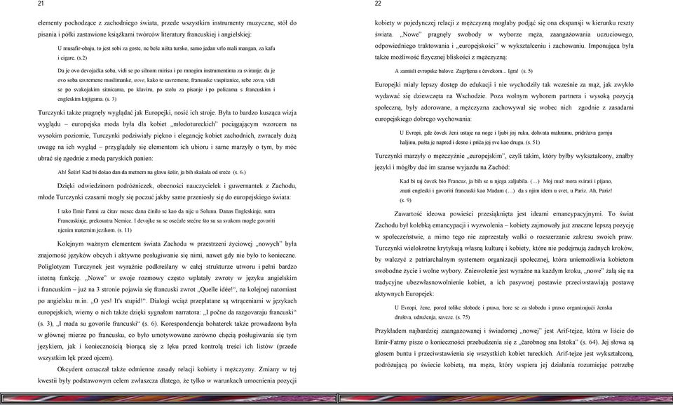 2) Da je ovo devojačka soba, vidi se po silnom mirisu i po mnogim instrumentima za sviranje; da je ovo soba savremene muslimanke, nove, kako te savremene, fransuske vaspitanice, sebe zovu, vidi se po