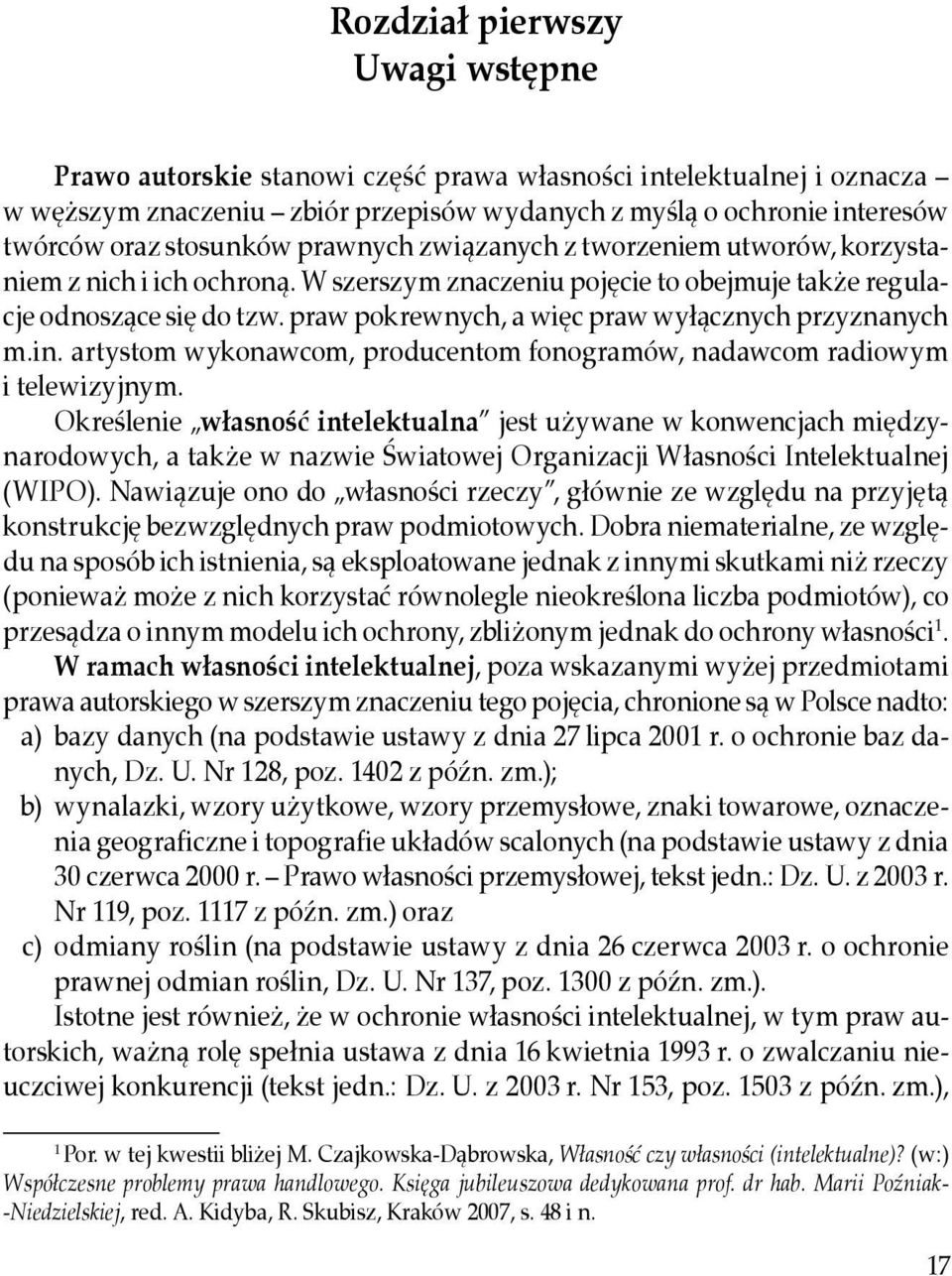 oraz stosunków prawnych związanych z tworzeniem utworów, korzystaniem z nich i ich ochroną. W szerszym znaczeniu pojęcie to obejmuje także regulacje odnoszące się do tzw.