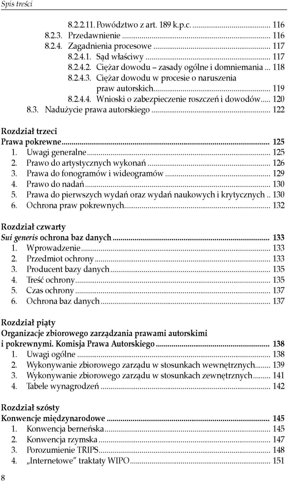 .. 122 Rozdział trzeci Prawa pokrewne... 125 1. Uwagi generalne... 125 2. Prawo do artystycznych wykonań... 126 3. Prawa do fonogramów i wideogramów... 129 4. Prawo do nadań... 130 5.