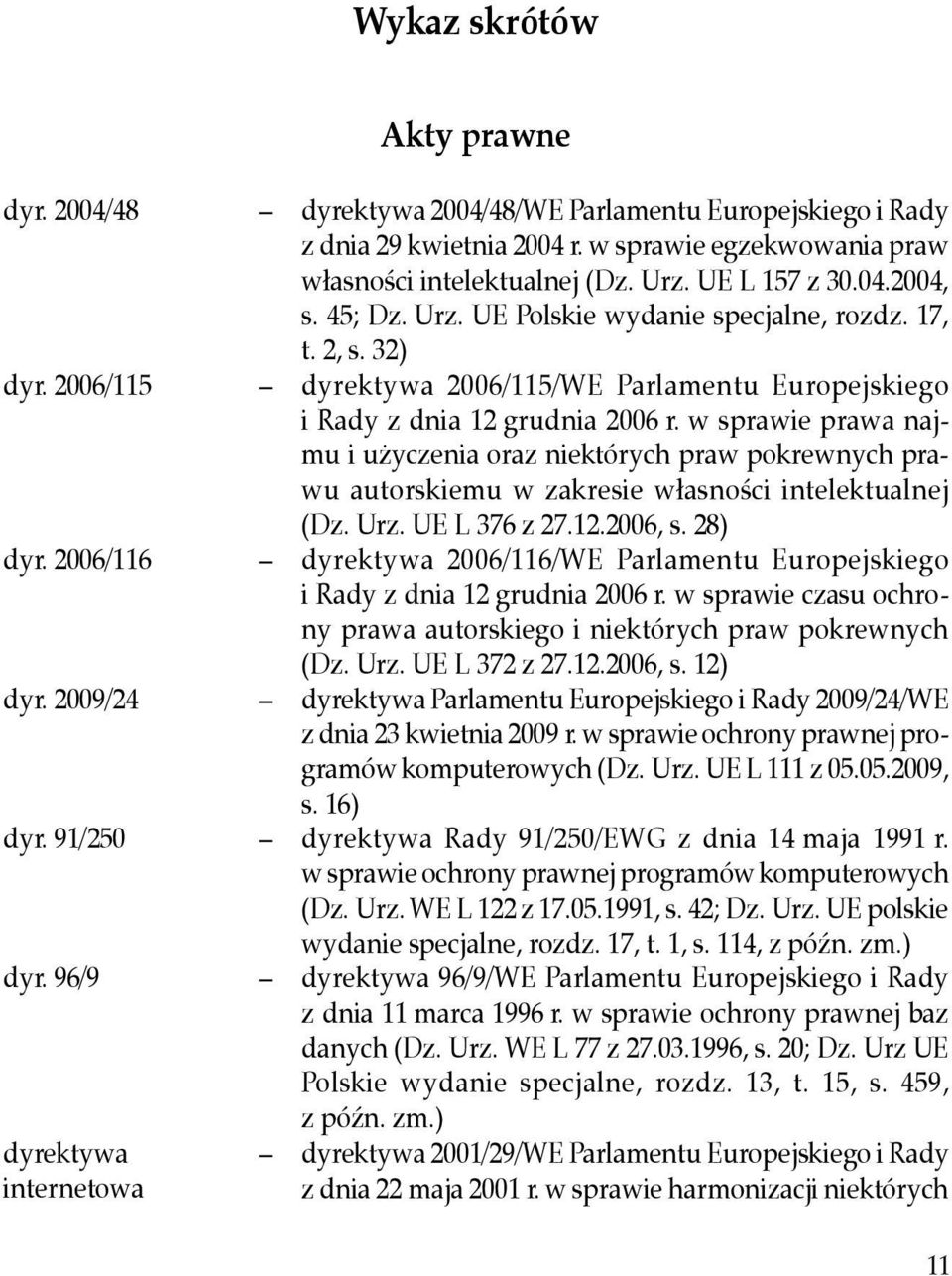 w sprawie prawa najmu i użyczenia oraz niektórych praw pokrewnych prawu autorskiemu w zakresie własności intelektualnej (Dz. Urz. UE L 376 z 27.12.2006, s. 28) dyr.