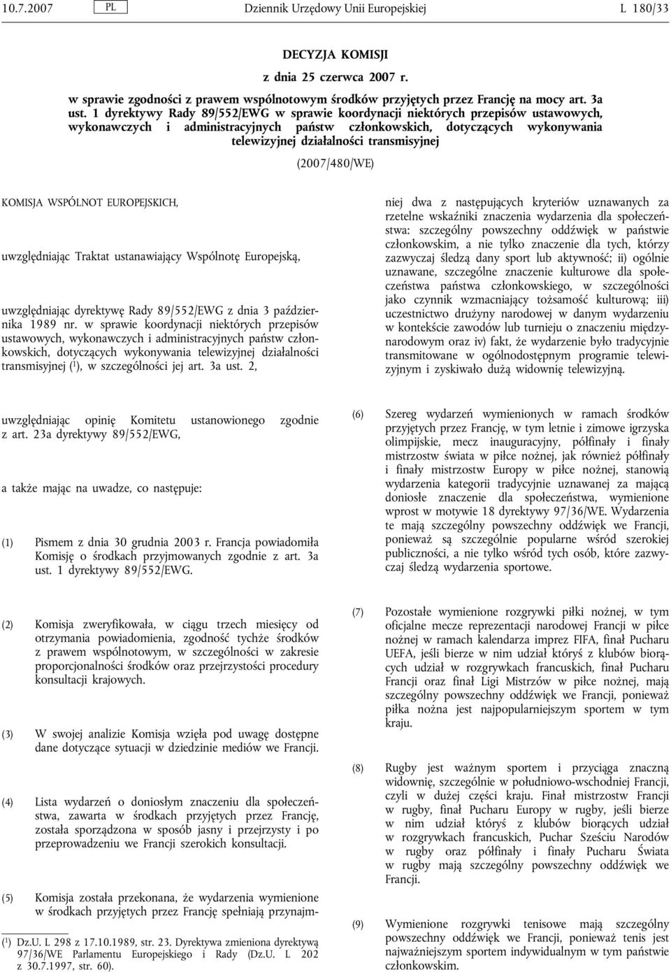 transmisyjnej (2007/480/WE) KOMISJA WSPÓLNOT EUROPEJSKICH, uwzględniając Traktat ustanawiający Wspólnotę Europejską, uwzględniając dyrektywę Rady 89/552/EWG z dnia 3 października 1989 nr.