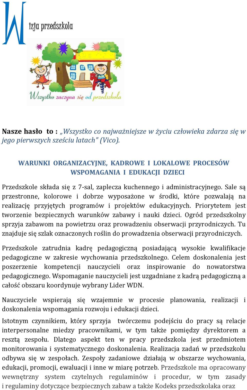 Sale są przestronne, kolorowe i dobrze wyposażone w środki, które pozwalają na realizację przyjętych programów i projektów edukacyjnych.