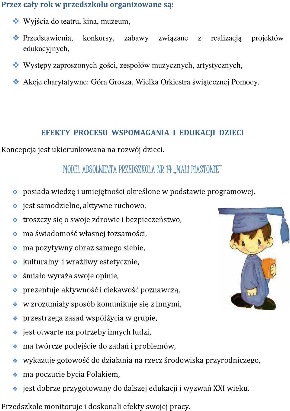 MODEL ABSOLWENTA PRZEDSZKOLA NR 14 MALI PIASTOWIE posiada wiedzę i umiejętności określone w podstawie programowej, jest samodzielne, aktywne ruchowo, troszczy się o swoje zdrowie i bezpieczeństwo, ma