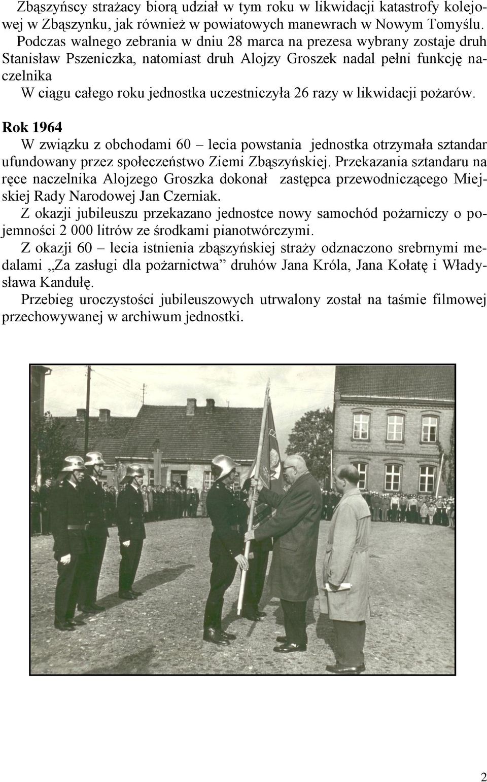 26 razy w likwidacji pożarów. Rok 1964 W związku z obchodami 60 lecia powstania jednostka otrzymała sztandar ufundowany przez społeczeństwo Ziemi Zbąszyńskiej.