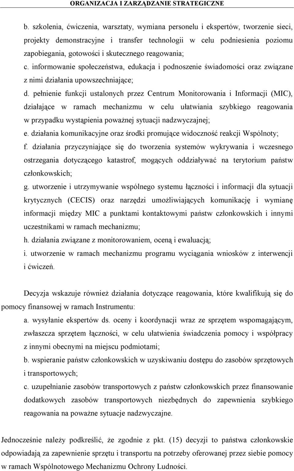 pełnienie funkcji ustalonych przez Centrum Monitorowania i Informacji (MIC), działające w ramach mechanizmu w celu ułatwiania szybkiego reagowania w przypadku wystąpienia poważnej sytuacji