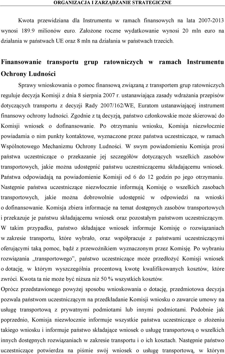 Finansowanie transportu grup ratowniczych w ramach Instrumentu Ochrony Ludności Sprawy wnioskowania o pomoc finansową związaną z transportem grup ratowniczych reguluje decyzja Komisji z dnia 8