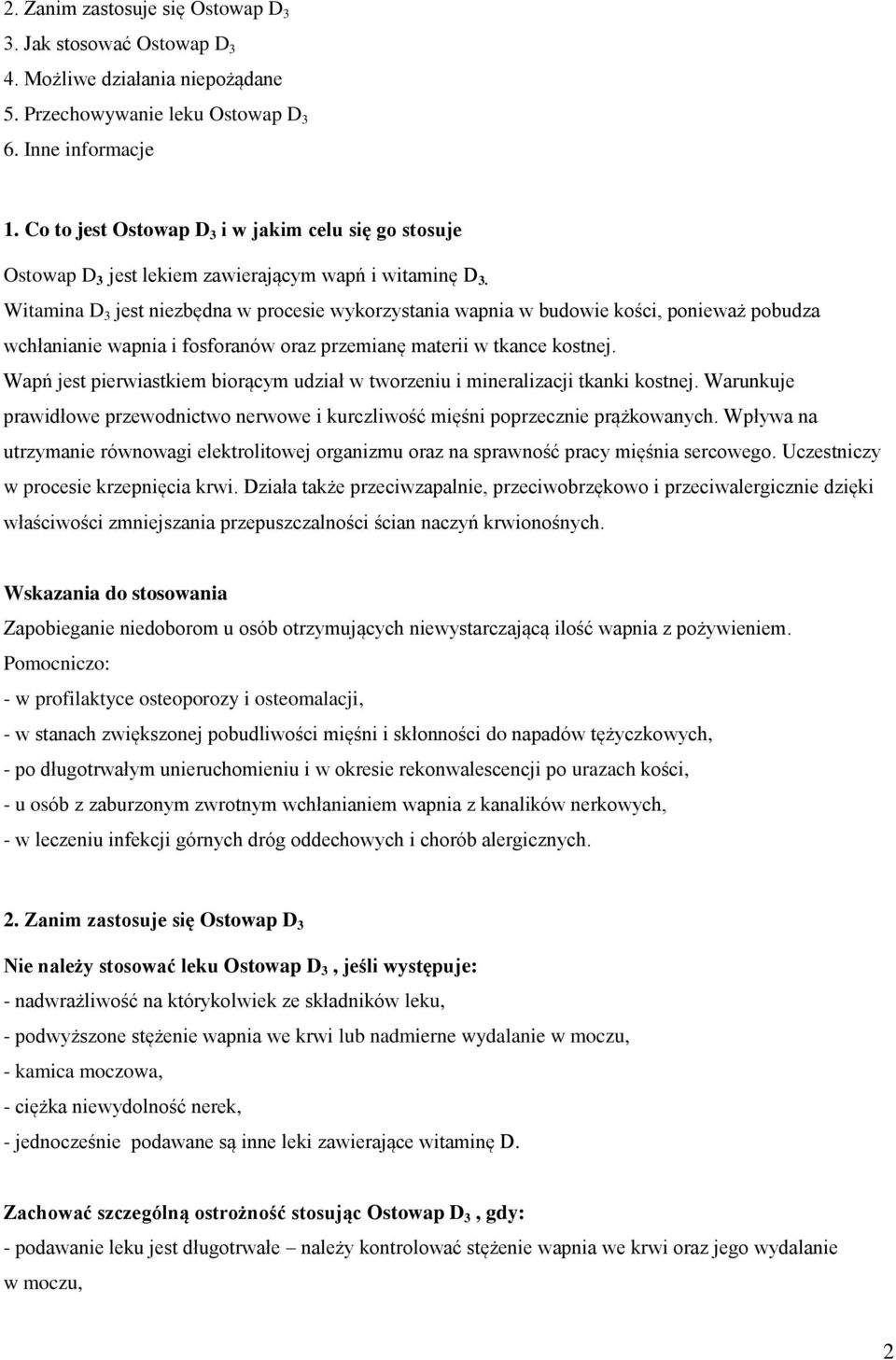 Witamina D 3 jest niezbędna w procesie wykorzystania wapnia w budowie kości, ponieważ pobudza wchłanianie wapnia i fosforanów oraz przemianę materii w tkance kostnej.