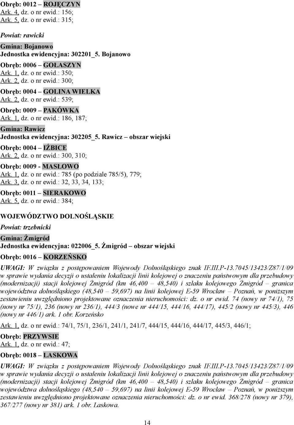 Rawicz obszar wiejski Obręb: 0004 IŹBICE Ark. 2, dz. o nr ewid.: 300, 310; Obręb: 0009 - MASŁOWO Ark. 1, dz. o nr ewid.: 785 (po podziale 785/5), 779; Ark. 3, dz. o nr ewid.: 32, 33, 34, 133; Obręb: 0011 SIERAKOWO Ark.