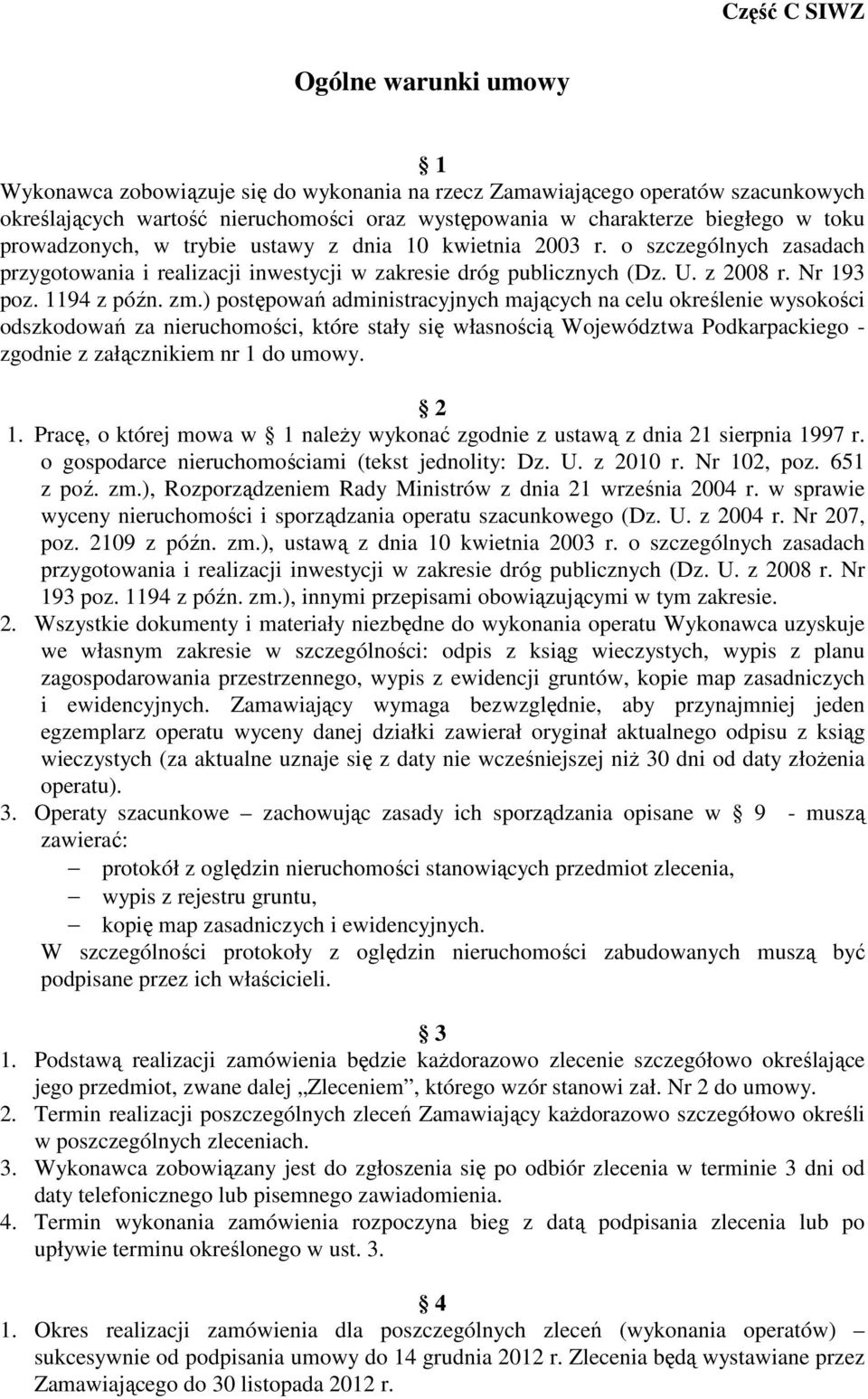 ) postępowań administracyjnych mających na celu określenie wysokości odszkodowań za nieruchomości, które stały się własnością Województwa Podkarpackiego - zgodnie z załącznikiem nr 1 do umowy. 2 1.