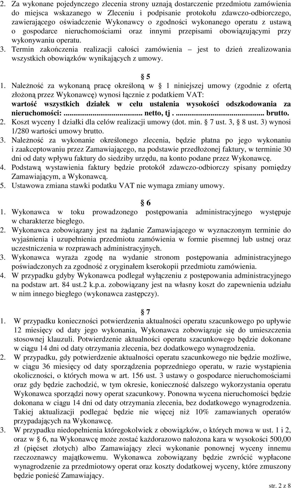 Termin zakończenia realizacji całości zamówienia jest to dzień zrealizowania wszystkich obowiązków wynikających z umowy. 5 1.