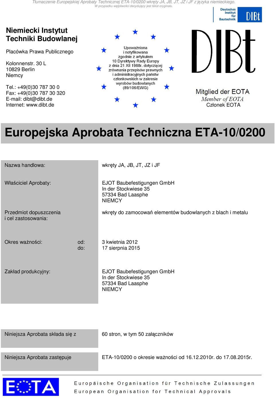 Baubefestigungen GmbH In der Stockwiese 35 57334 Bad Laasphe NIEMCY wkręty do zamocowań elementów budowlanych z blach i metalu Okres ważności: od: do: 3 kwietnia 2012 17 sierpnia 2015 Zakład