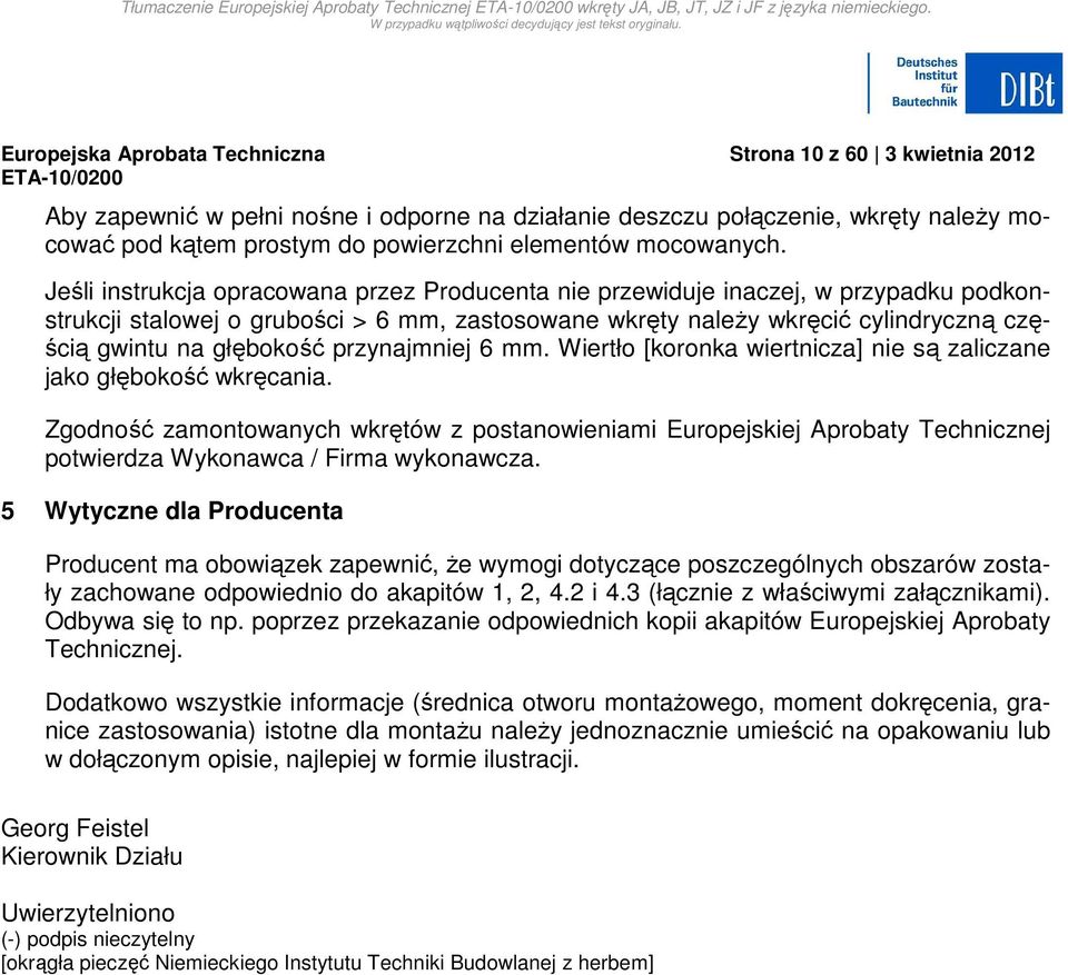 Jeśli instrukcja opracowana przez Producenta nie przewiduje inaczej, w przypadku podkonstrukcji stalowej o grubości > 6 mm, zastosowane wkręty należy wkręcić cylindryczną częścią gwintu na głębokość