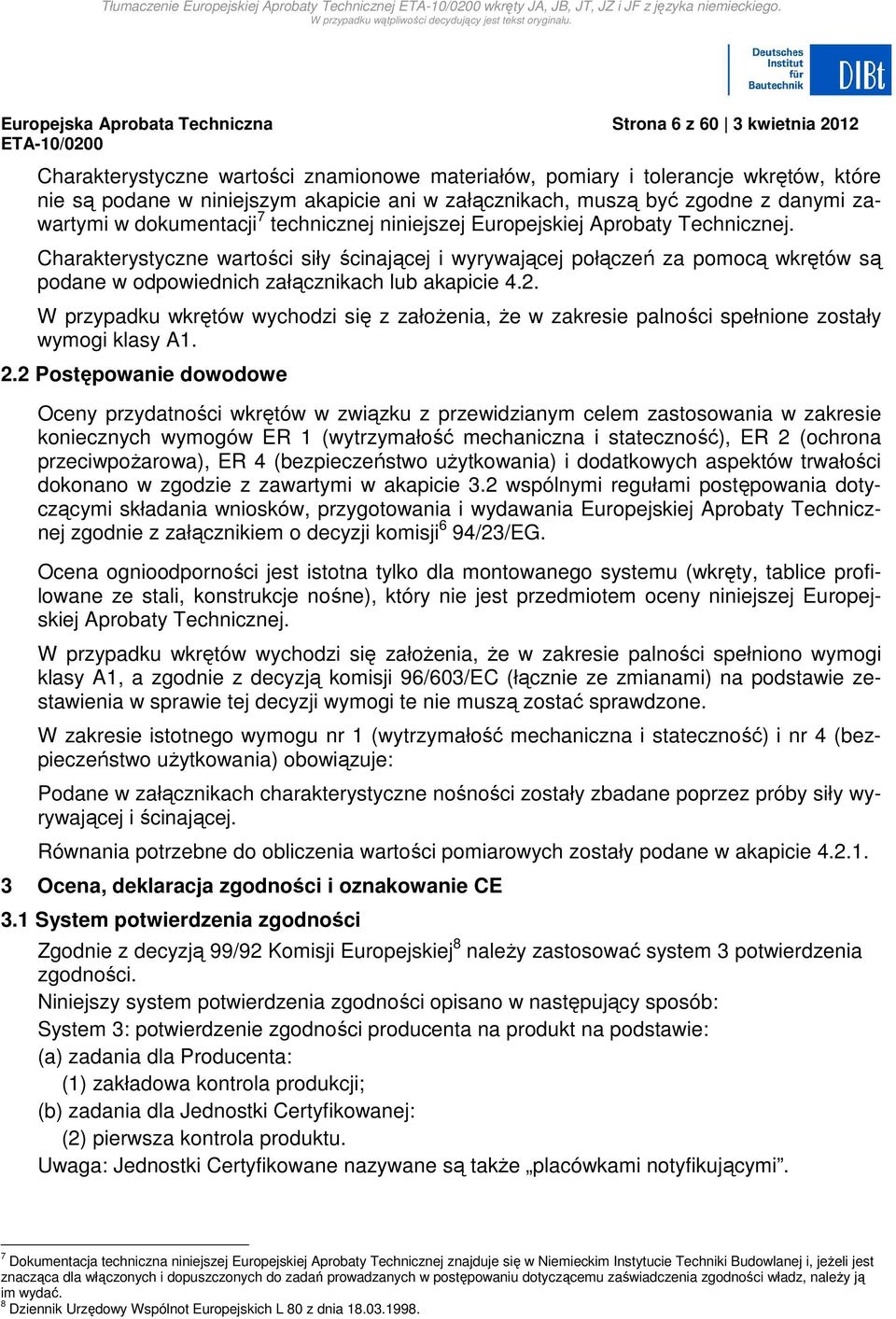 Charakterystyczne wartości siły ścinającej i wyrywającej połączeń za pomocą wkrętów są podane w odpowiednich załącznikach lub akapicie 4.2.